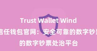 Trust Wallet Windows下载 信任钱包官网：安全可靠的数字钞票处治平台