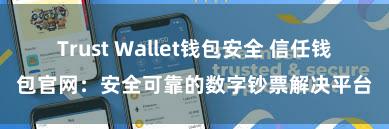 Trust Wallet钱包安全 信任钱包官网：安全可靠的数字钞票解决平台