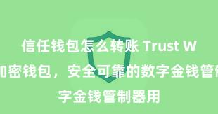 信任钱包怎么转账 Trust Wallet加密钱包，安全可靠的数字金钱管制器用