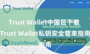 Trust Wallet中国区下载 Trust Wallet私钥安全管束指南