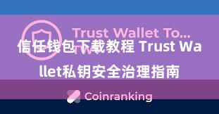 信任钱包下载教程 Trust Wallet私钥安全治理指南