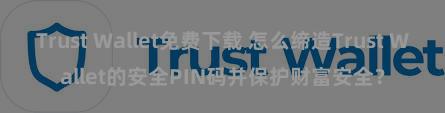 Trust Wallet免费下载 怎么缔造Trust Wallet的安全PIN码并保护财富安全？