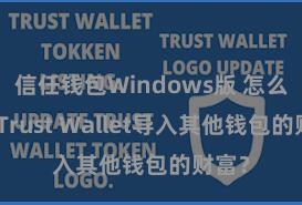 信任钱包Windows版 怎么通过Trust Wallet导入其他钱包的财富？