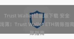 Trust Wallet轻量版下载 安全浅薄！Trust Wallet ETH转账指南