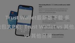 Trust Wallet最新版下载 多链钱包大PK：Trust Wallet vs 其他品牌