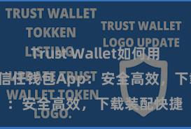 Trust Wallet如何用Uniswap 信任钱包App：安全高效，下载装配快捷